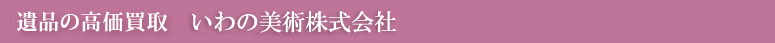 遺品の高価買取 いわの美術株式会社　店舗情報